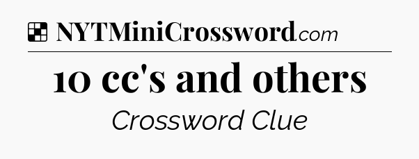 Solution: 10 cc's and others - NYT Crossword