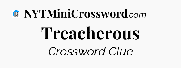 Treacherous Crossword Clue