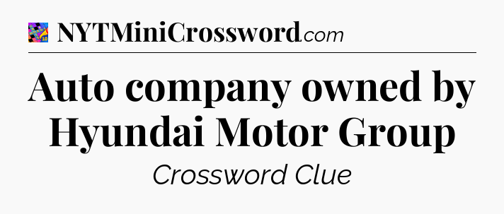 Auto company owned by Hyundai Motor Group Crossword Clue