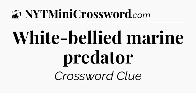 White-bellied marine predator - Daily Themed Classic Crossword