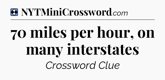 Solution: 70 miles per hour, on many interstates - NYT Mini Crossword