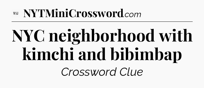 NYC neighborhood with kimchi and bibimbap - WSJ Crossword
