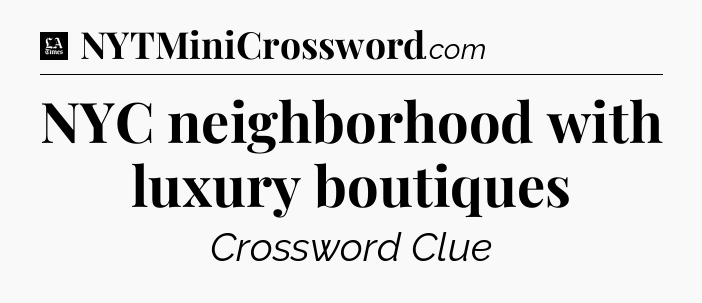 NYC neighborhood with luxury boutiques - LA Times Crossword