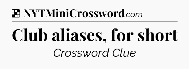 Solution: Club aliases, for short - NYT Crossword