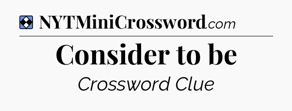 Solution: Consider to be - NYT Mini Crossword