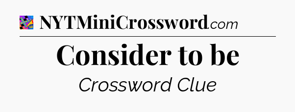 Consider to be Crossword Clue