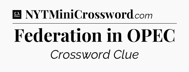 Federation in OPEC - LA Times Crossword