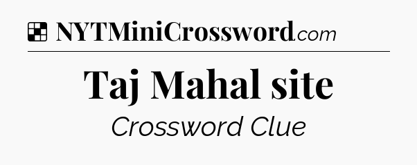 Solution: Taj Mahal site - NYT Crossword