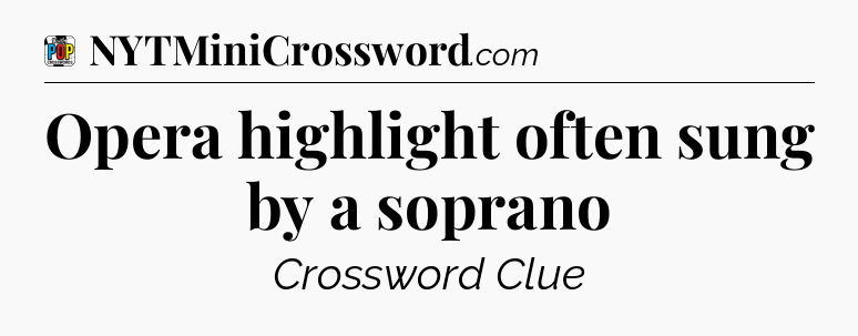 Opera highlight often sung by a soprano Crossword Clue