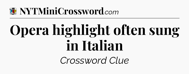 Opera highlight often sung in Italian Crossword Clue