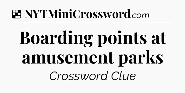 Solution: Boarding points at amusement parks - NYT Crossword