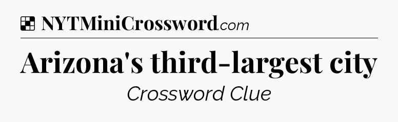 Solution: Arizona's third-largest city - NYT Crossword