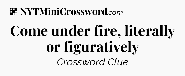 Solution: Come under fire, literally or figuratively - NYT Crossword