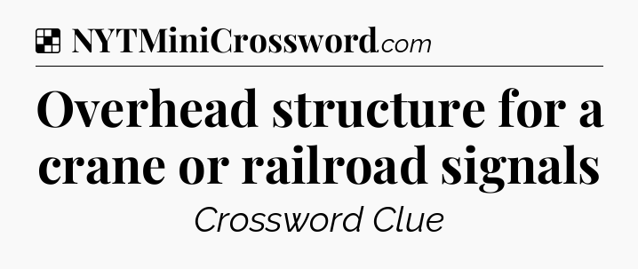 Solution: Overhead structure for a crane or railroad signals - NYT Crossword