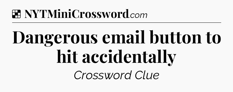 Solution: Dangerous email button to hit accidentally - NYT Crossword