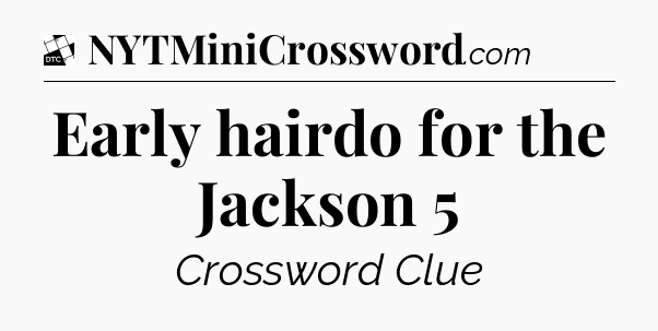 Early hairdo for the Jackson 5 - Daily Themed Classic Crossword