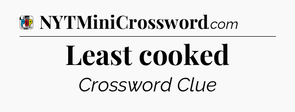 Least cooked Crossword Clue