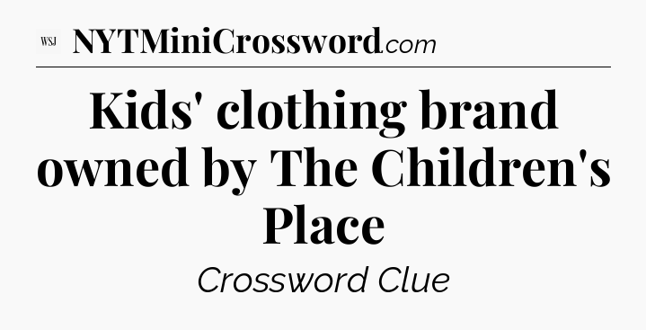 Kids' clothing brand owned by The Children's Place - WSJ Crossword