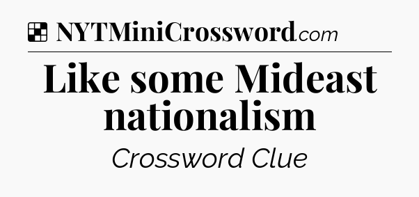 Solution: Like some Mideast nationalism - NYT Crossword