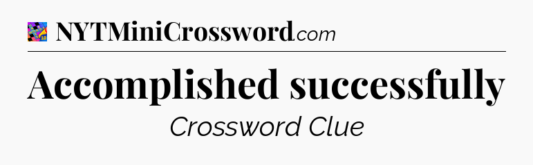 Accomplished successfully Crossword Clue