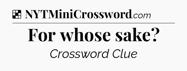 Solution: For whose sake - NYT Crossword