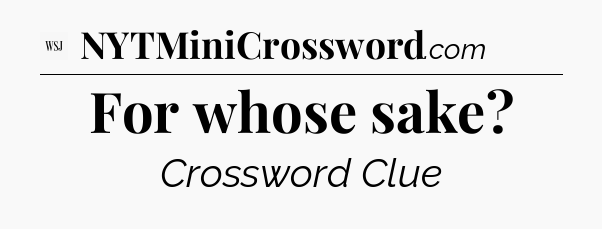 For whose sake - WSJ Crossword