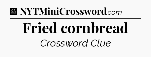 Fried cornbread - LA Times Crossword