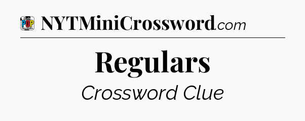 Regulars Crossword Clue