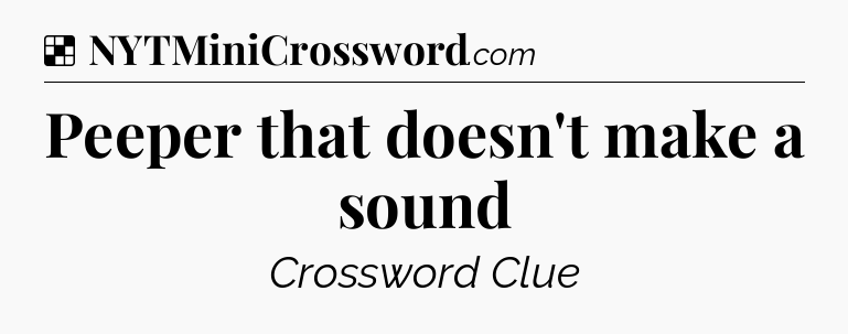 Solution: Peeper that doesn't make a sound - NYT Crossword