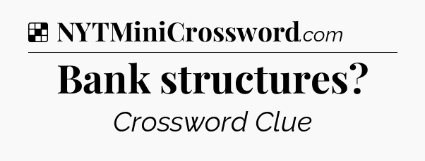 Solution: Bank structures - NYT Crossword