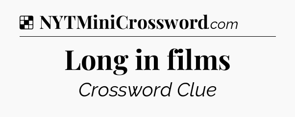 Solution: Long in films - NYT Crossword
