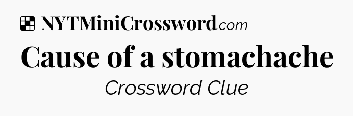 Solution: Cause of a stomachache - NYT Crossword
