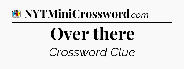Over there Crossword Clue