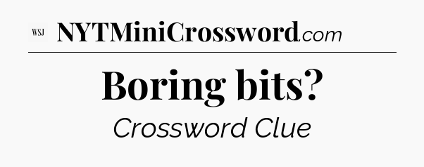 Boring bits - WSJ Crossword