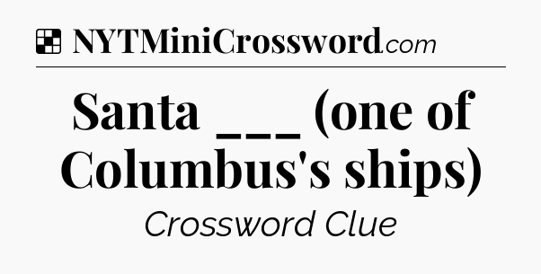 Solution: Santa ___ (one of Columbus's ships) - NYT Crossword