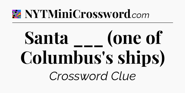 Santa ___ (one of Columbus's ships) Crossword Clue