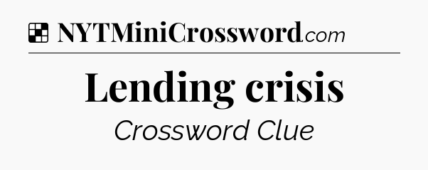 Solution: Lending crisis - NYT Crossword