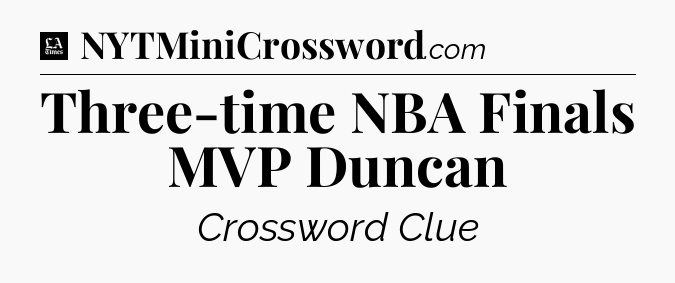 Three-time NBA Finals MVP Duncan - LA Times Crossword