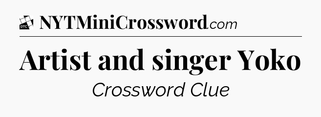 Artist and singer Yoko - Daily Themed Classic Crossword