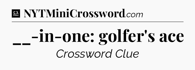 __-in-one: golfer's ace - LA Times Crossword