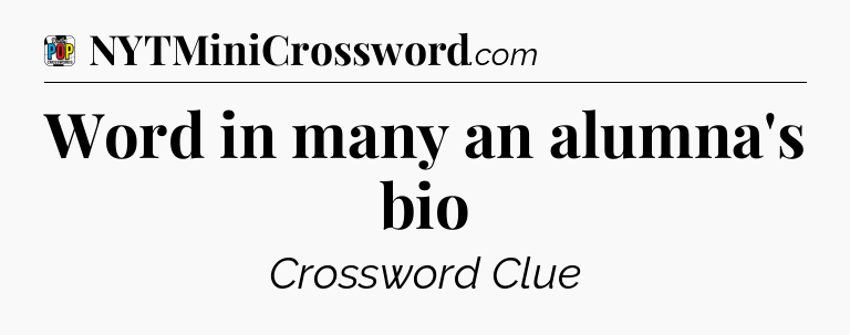 Word in many an alumna's bio Crossword Clue