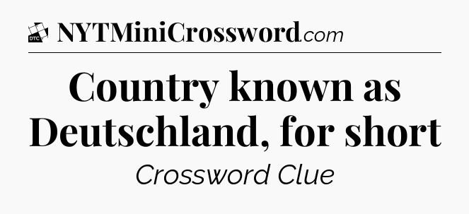 Country known as Deutschland, for short - Daily Themed Classic Crossword