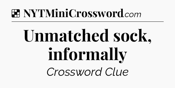Solution: Unmatched sock, informally - NYT Crossword
