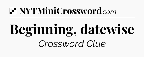 Solution: Beginning, datewise - NYT Crossword