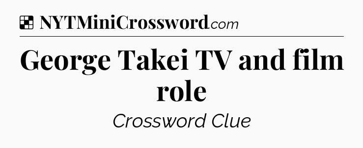 Solution: George Takei TV and film role - NYT Crossword