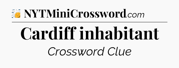 Cardiff inhabitant - 7 Little Words