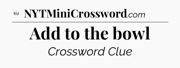 Add to the bowl - WSJ Crossword