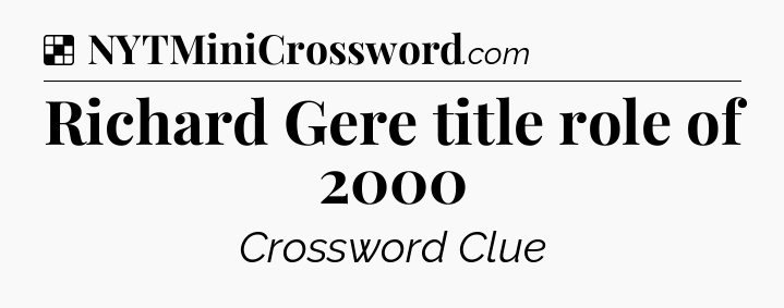 Solution: Richard Gere title role of 2000 - NYT Crossword