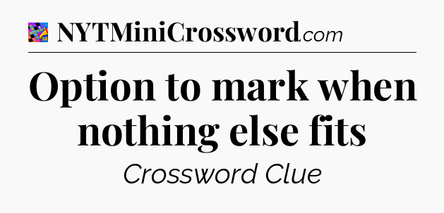 Option to mark when nothing else fits Crossword Clue