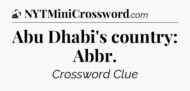 Abu Dhabi's country: Abbr - Daily Themed Classic Crossword